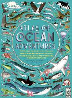  Atlas of Ocean Adventures: A Collection of Natural Wonders, Marine Marvels and Undersea Antics from Across...