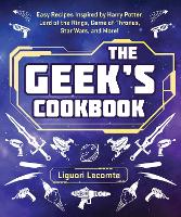  Geek's Cookbook, The: Easy Recipes Inspired by Harry Potter, Lord of the Rings, Game of Thrones,...