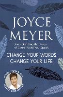 Change Your Words, Change Your Life: Understanding the Power of Every Word You Speak