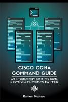 Cisco CCNA Command Guide: An Introductory Guide for CCNA & Computer Networking Beginners