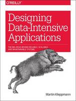 Designing Data-Intensive Applications: Big Ideas Behind Reliable, Scalable, and Maintainable Systems