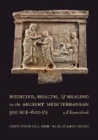 Medicine, Health, and Healing in the Ancient Mediterranean (500 BCE600 CE): A Sourcebook