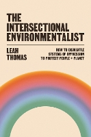 Intersectional Environmentalist, The: How to Dismantle Systems of Oppression to Protect People + Planet