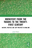 Midwifery from the Tudors to the 21st Century: History, Politics and Safe Practice in England