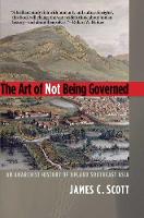 Art of Not Being Governed, The: An Anarchist History of Upland Southeast Asia