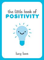  The Little Book of Positivity: Helpful Tips and Uplifting Quotes to Help Your Inner Optimist Thrive...